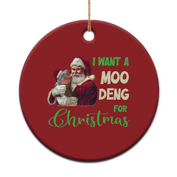 Funny I Want A Moo Deng For Xmas Christmas Ornament TS09