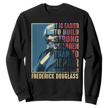 Frederick Douglass Sweatshirt It Is Easier To Build Strong Children Than To Repair Broken Men BHM TS09