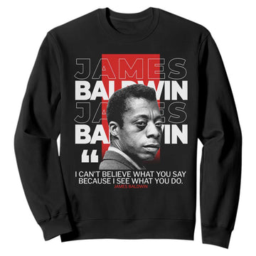 James Baldwin Sweatshirt I Can't Believe What You Say Because I See What You Do TS09