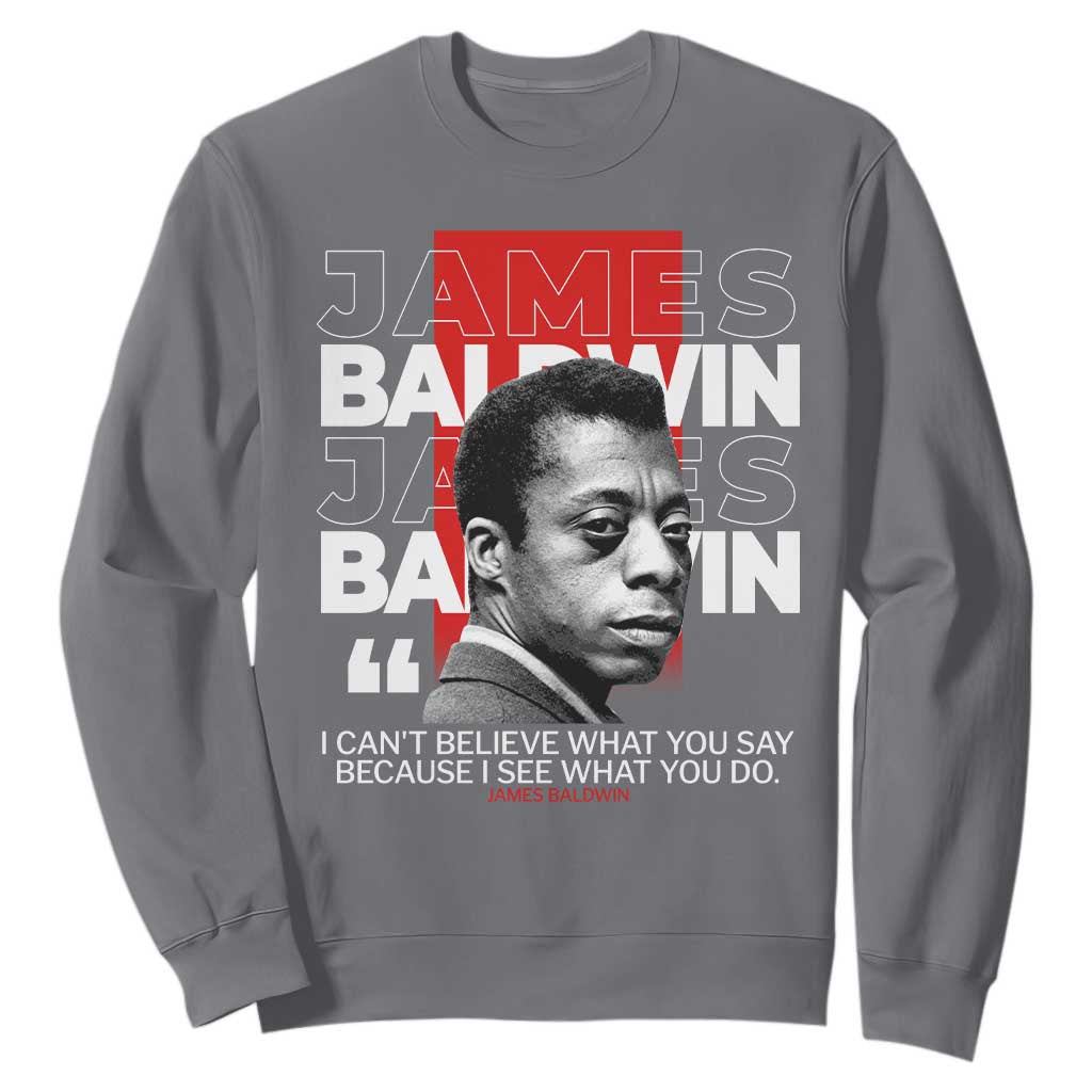 James Baldwin Sweatshirt I Can't Believe What You Say Because I See What You Do TS09