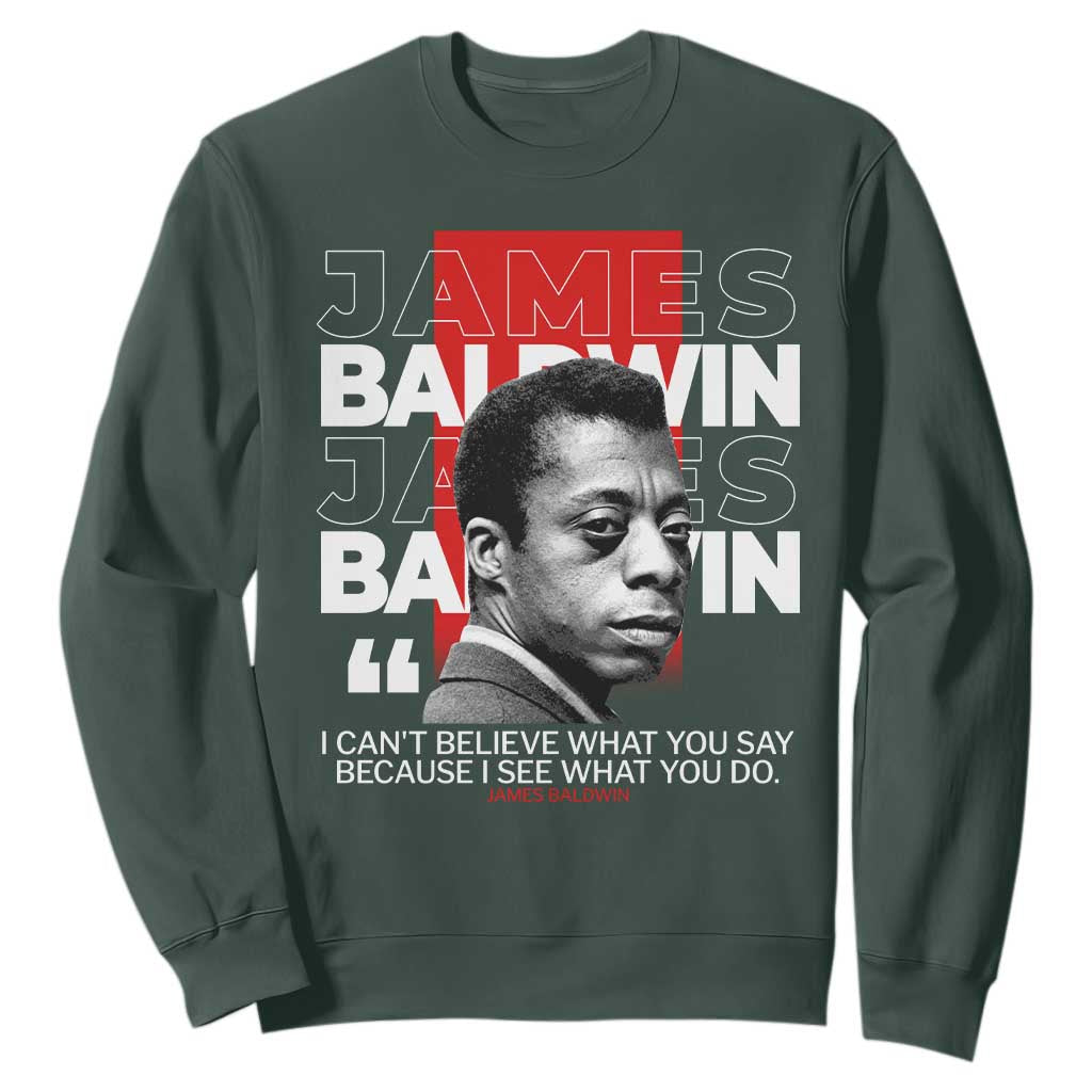 James Baldwin Sweatshirt I Can't Believe What You Say Because I See What You Do TS09