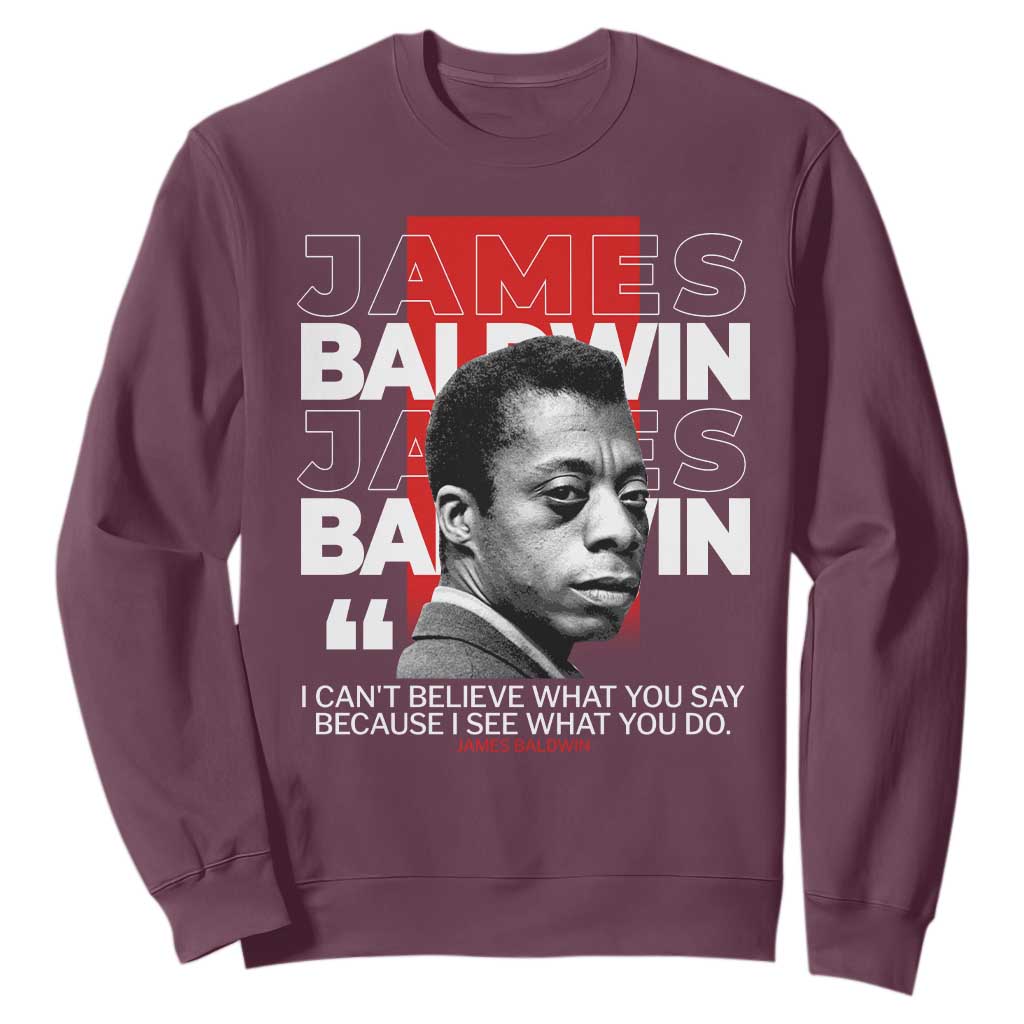 James Baldwin Sweatshirt I Can't Believe What You Say Because I See What You Do TS09