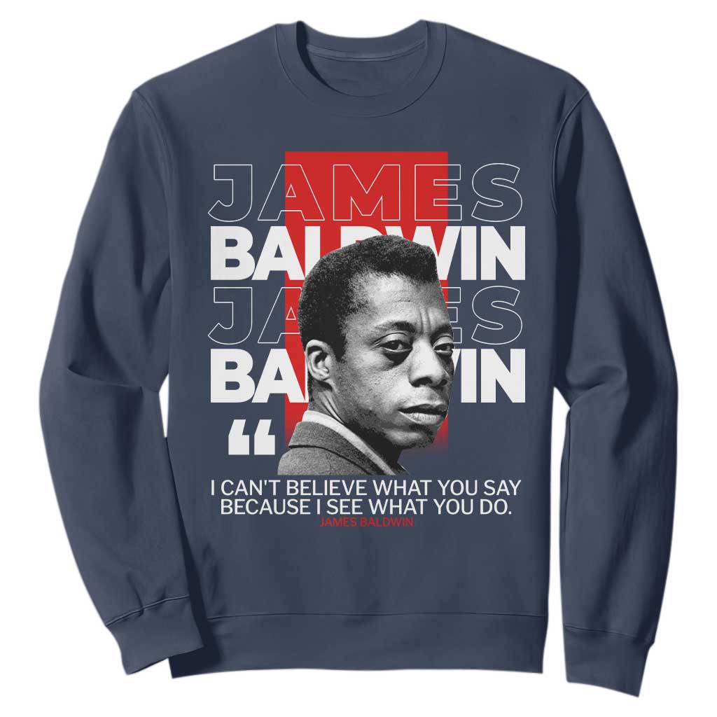 James Baldwin Sweatshirt I Can't Believe What You Say Because I See What You Do TS09