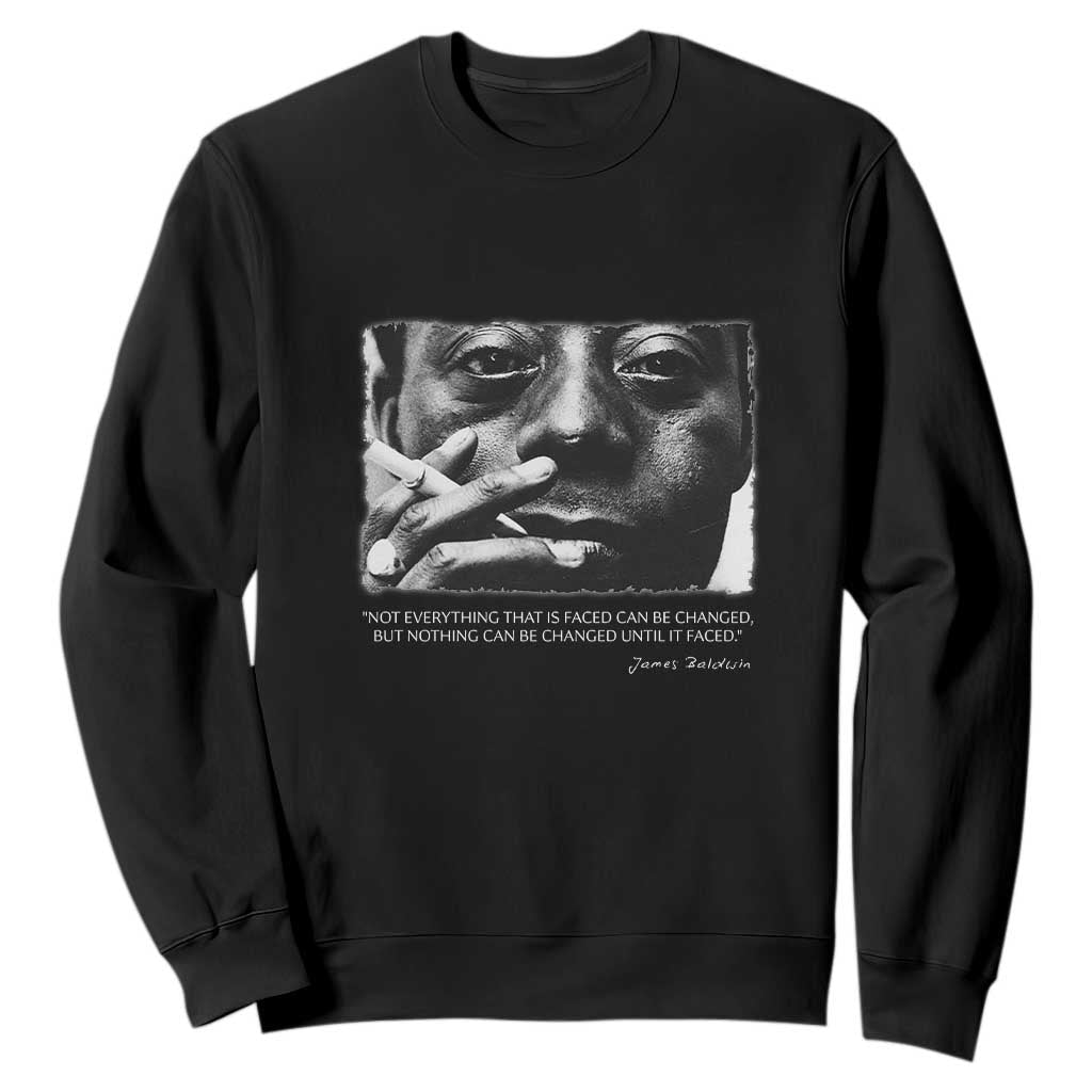 James Baldwin Sweatshirt Not Everything That Is Faced Can Be Changed But Nothing Can Be Changed Until It Is Faced TS09