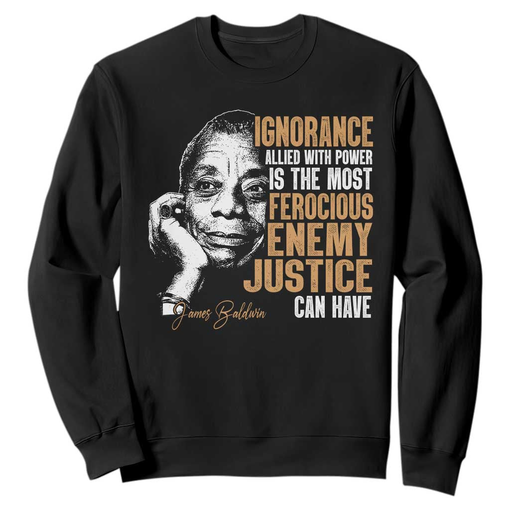 James Baldwin Sweatshirt Ignorance Allied With Power Is The Most Ferocious Enemy Justice Can Have TS09