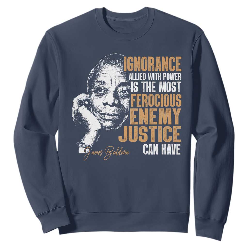 James Baldwin Sweatshirt Ignorance Allied With Power Is The Most Ferocious Enemy Justice Can Have TS09