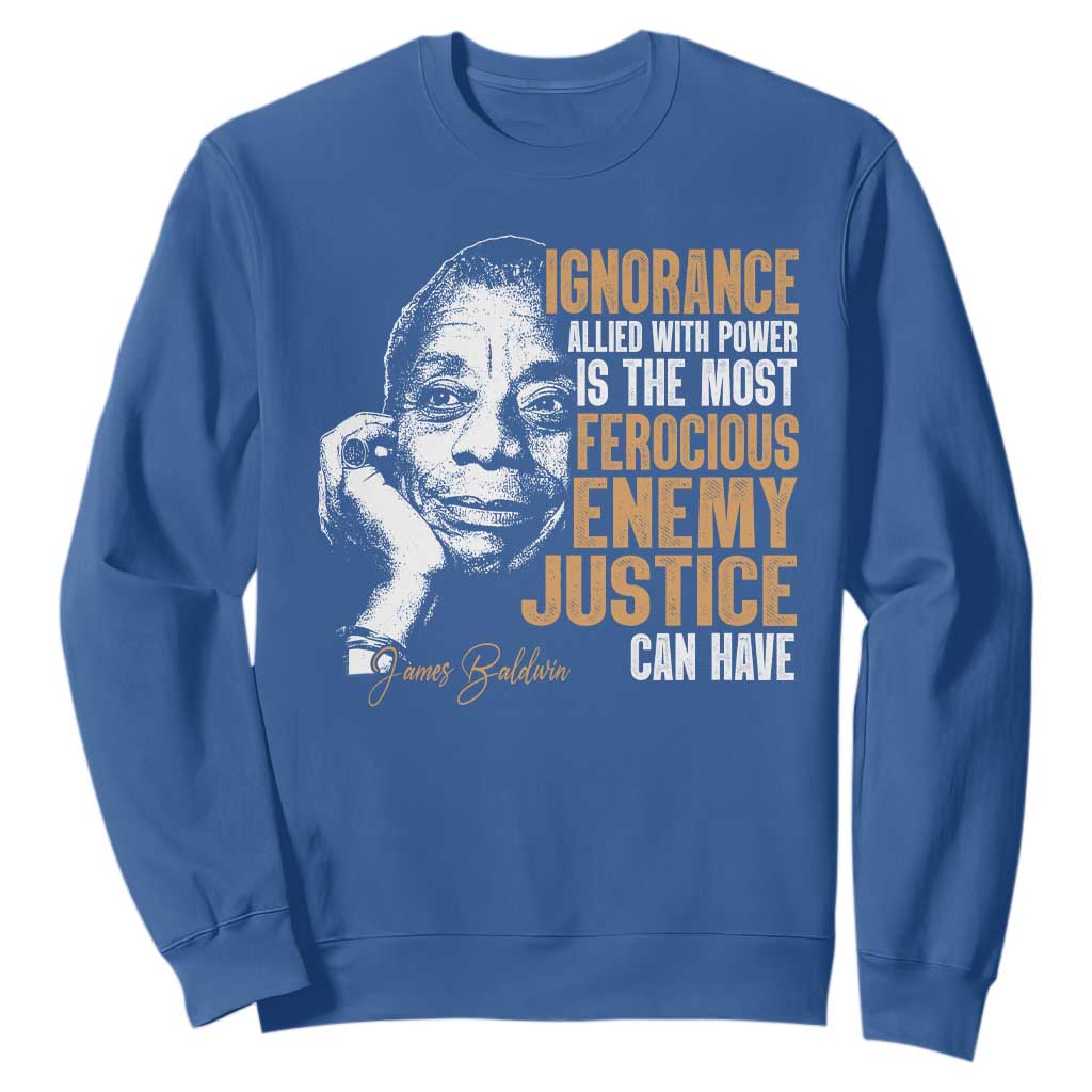 James Baldwin Sweatshirt Ignorance Allied With Power Is The Most Ferocious Enemy Justice Can Have TS09