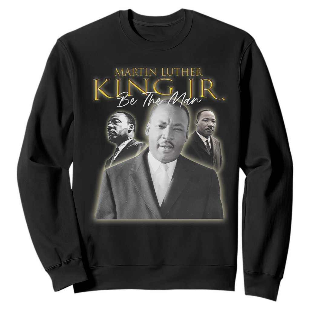Martin Luther King Jr Sweatshirt Be The Man Black History MLK Day TS09