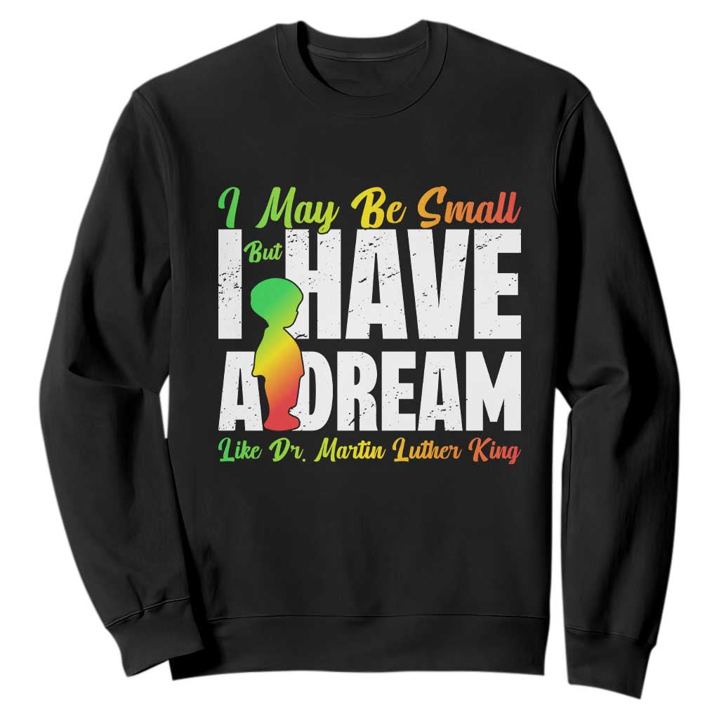 Martin Luther King Jr Sweatshirt I May Be Small But I Have A Dream Like King TS09