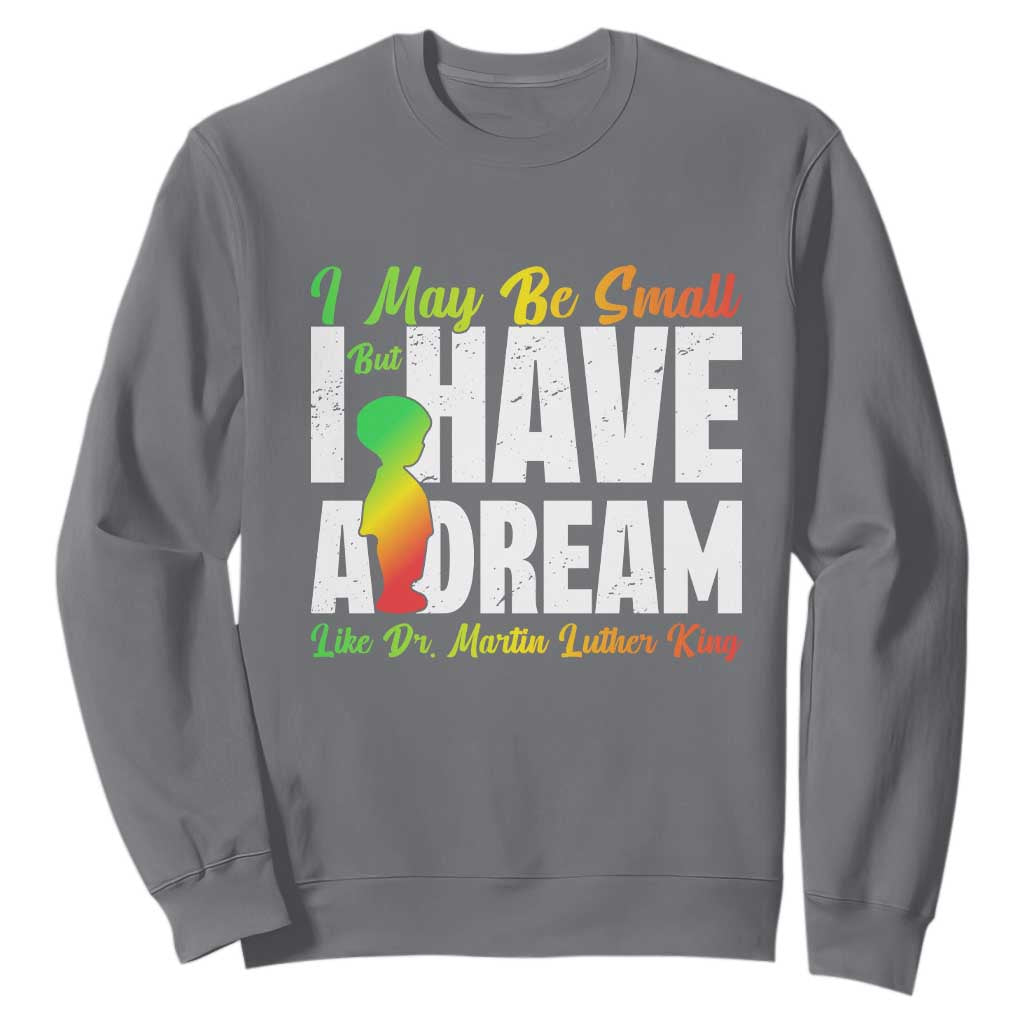 Martin Luther King Jr Sweatshirt I May Be Small But I Have A Dream Like King TS09