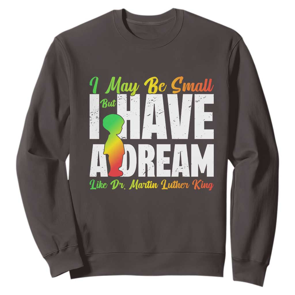 Martin Luther King Jr Sweatshirt I May Be Small But I Have A Dream Like King TS09