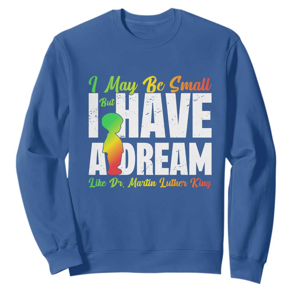 Martin Luther King Jr Sweatshirt I May Be Small But I Have A Dream Like King TS09