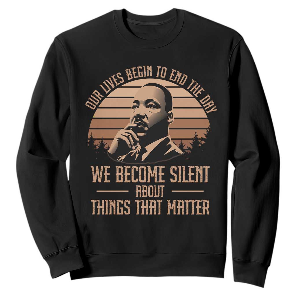 Martin Luther King Jr Sweatshirt Our Lives Begin To End The Day We Become Silent About Things That Matter TS09