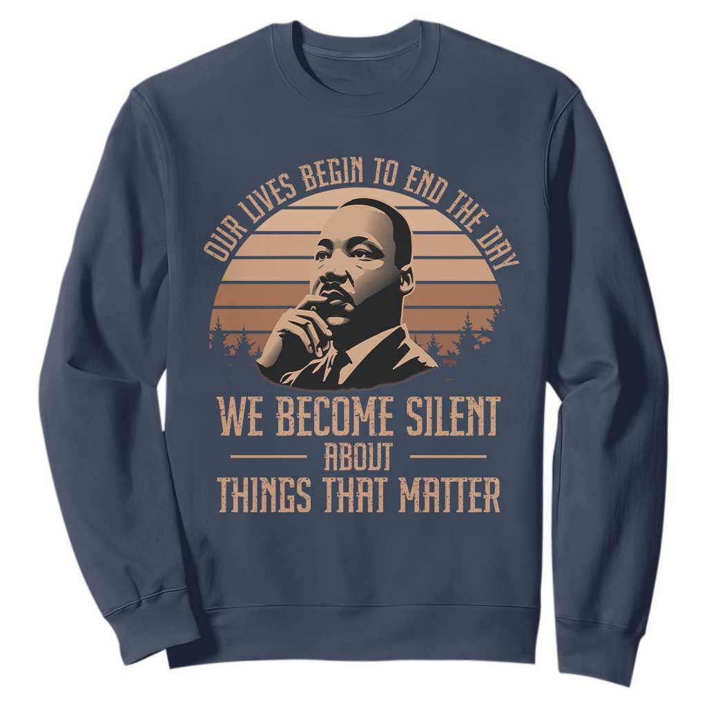 Martin Luther King Jr Sweatshirt Our Lives Begin To End The Day We Become Silent About Things That Matter TS09