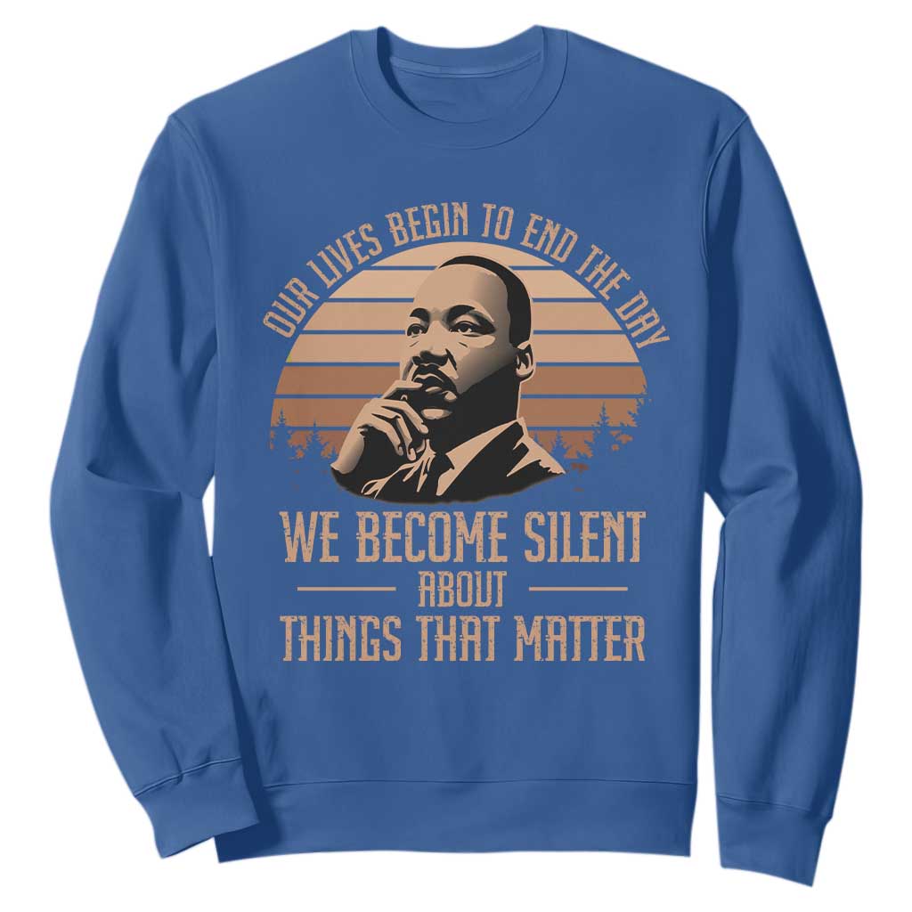Martin Luther King Jr Sweatshirt Our Lives Begin To End The Day We Become Silent About Things That Matter TS09