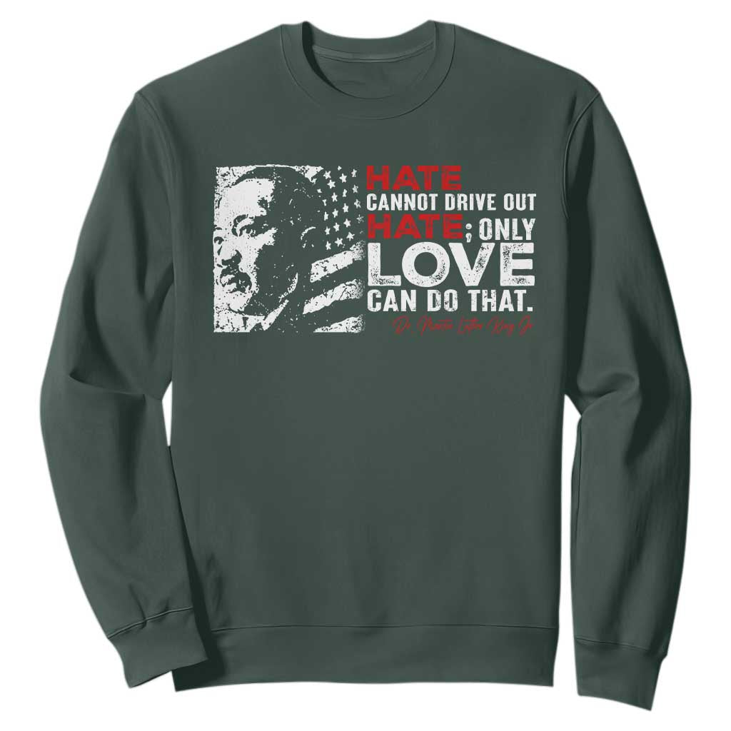 Martin Luther King Jr Sweatshirt Hate Cannot Drive Out Hate MLK TS09