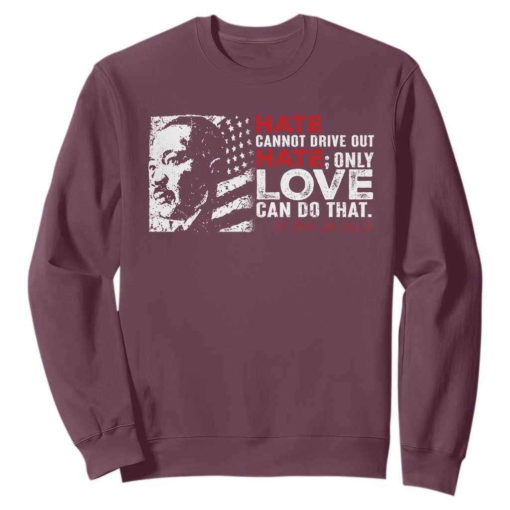 Martin Luther King Jr Sweatshirt Hate Cannot Drive Out Hate MLK TS09