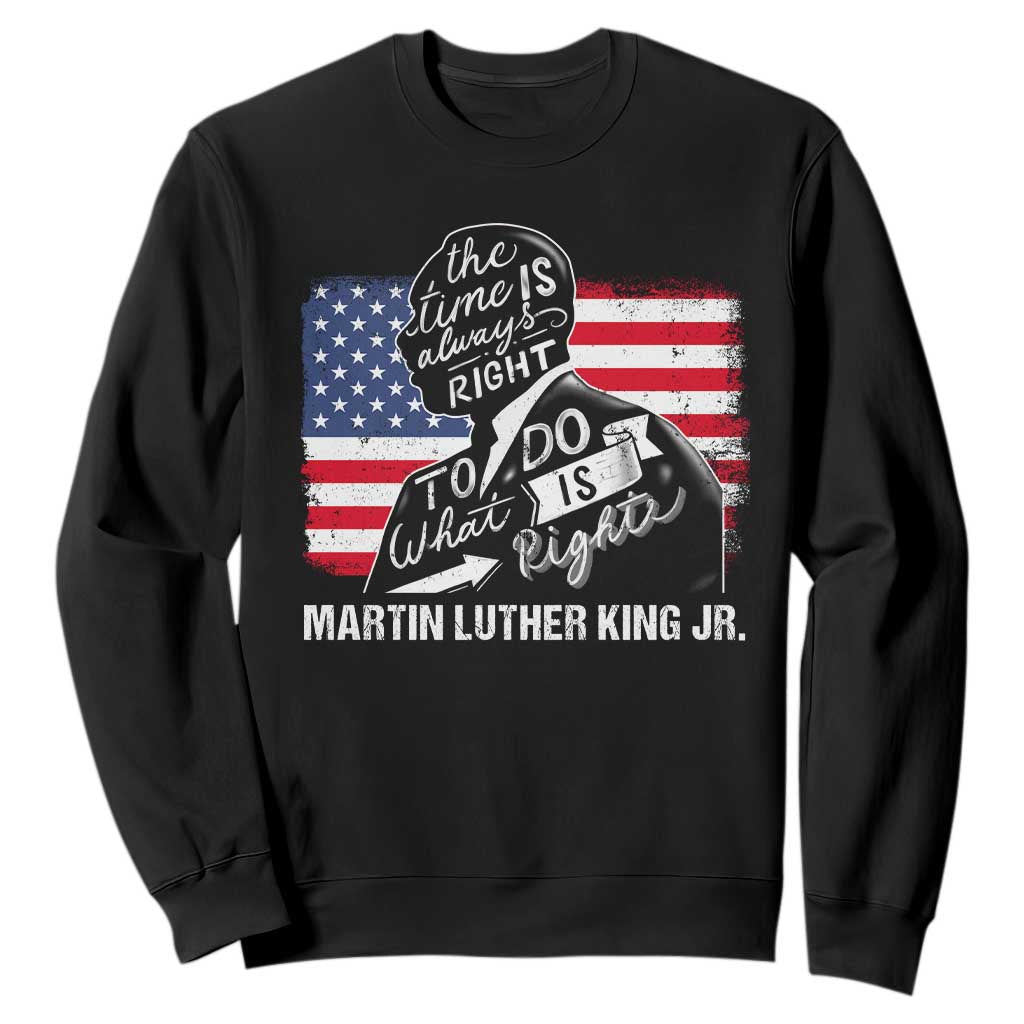Martin Luther King Jr Sweatshirt The Time Is Always Right To Do What Is Right MLK Day TS09