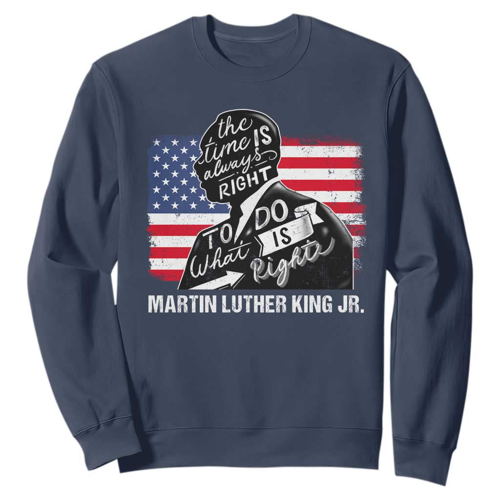 Martin Luther King Jr Sweatshirt The Time Is Always Right To Do What Is Right MLK Day TS09