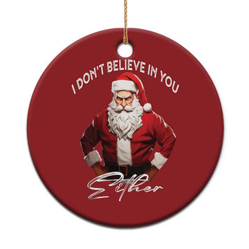 Funny Xmas Christmas Ornament I Don't Believe In You Either Angry Santa TS09
