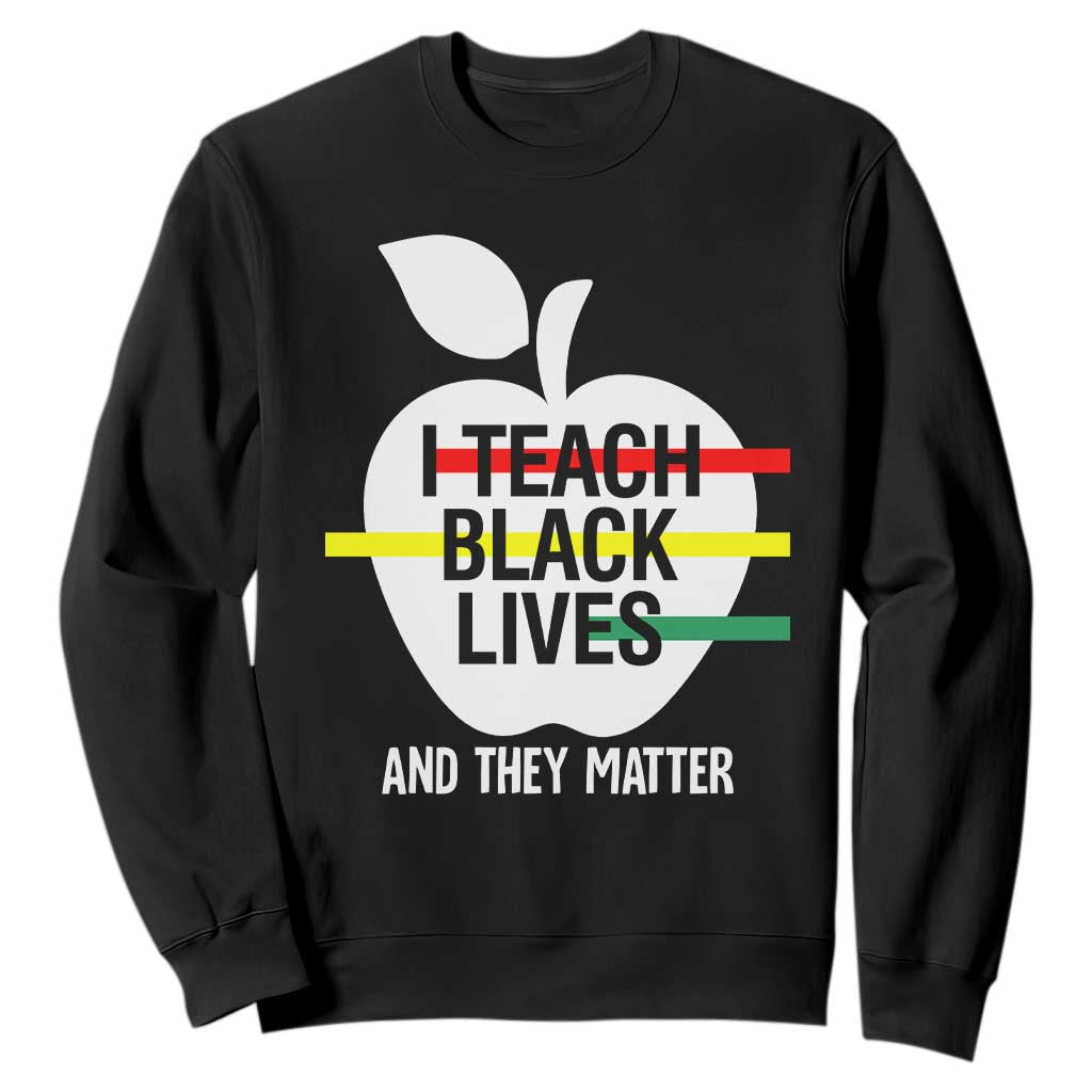 Black Teacher Life Sweatshirt I Teach Black Lives And They Matter Black History Month TS09