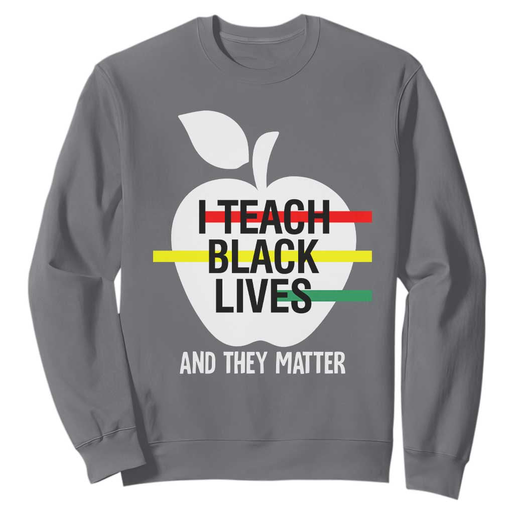 Black Teacher Life Sweatshirt I Teach Black Lives And They Matter Black History Month TS09