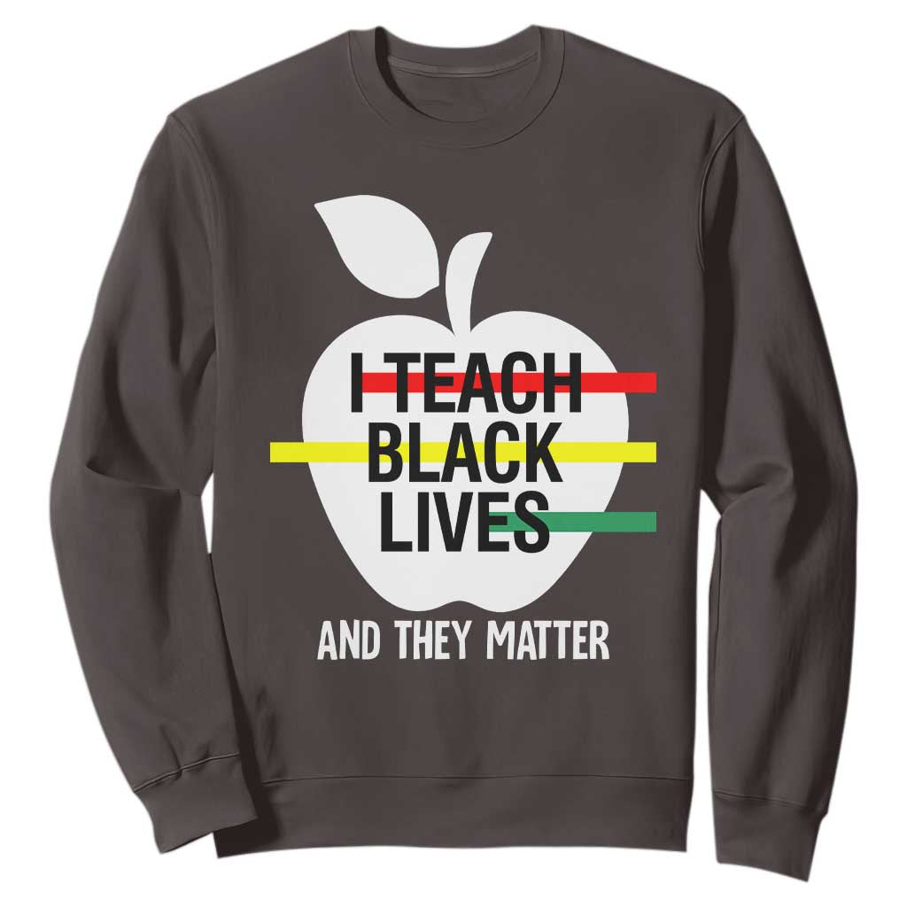 Black Teacher Life Sweatshirt I Teach Black Lives And They Matter Black History Month TS09
