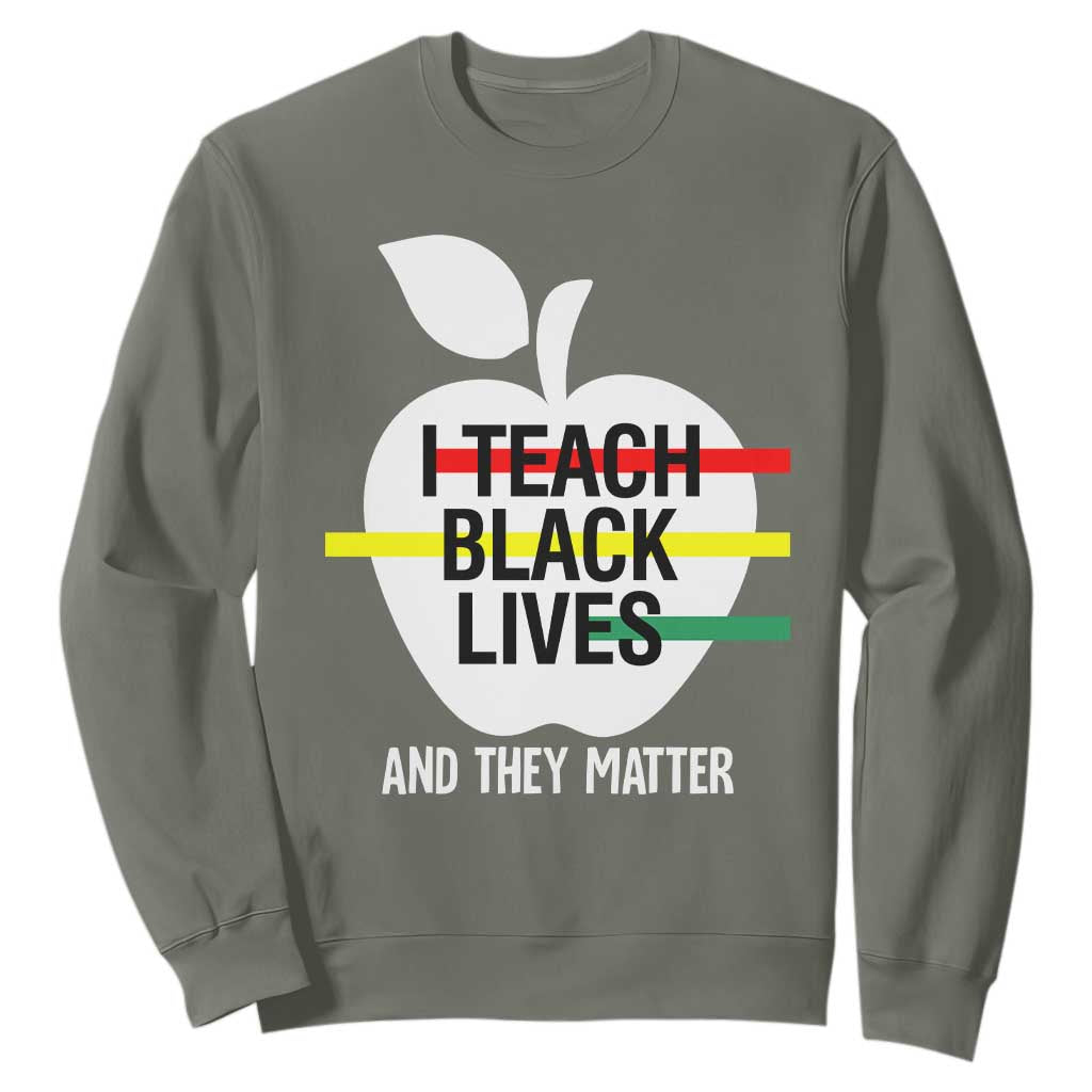 Black Teacher Life Sweatshirt I Teach Black Lives And They Matter Black History Month TS09