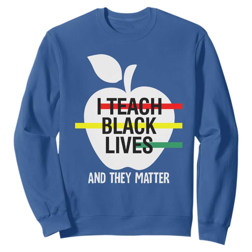 Black Teacher Life Sweatshirt I Teach Black Lives And They Matter Black History Month TS09