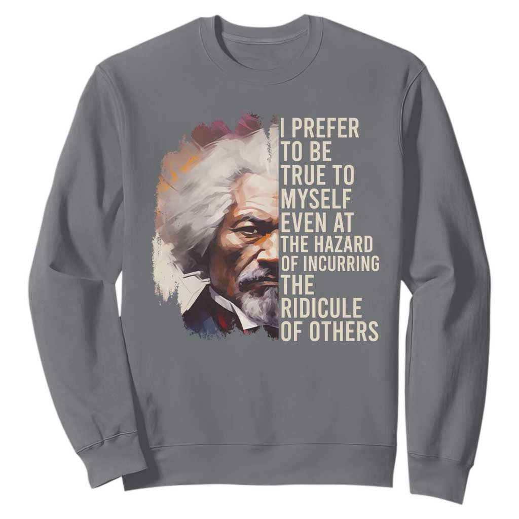 Frederick Douglass Sweatshirt I Prefer To Be True To Myself Even At The Hazaro Of Incurring The Ridicule Of Others BHM TS09