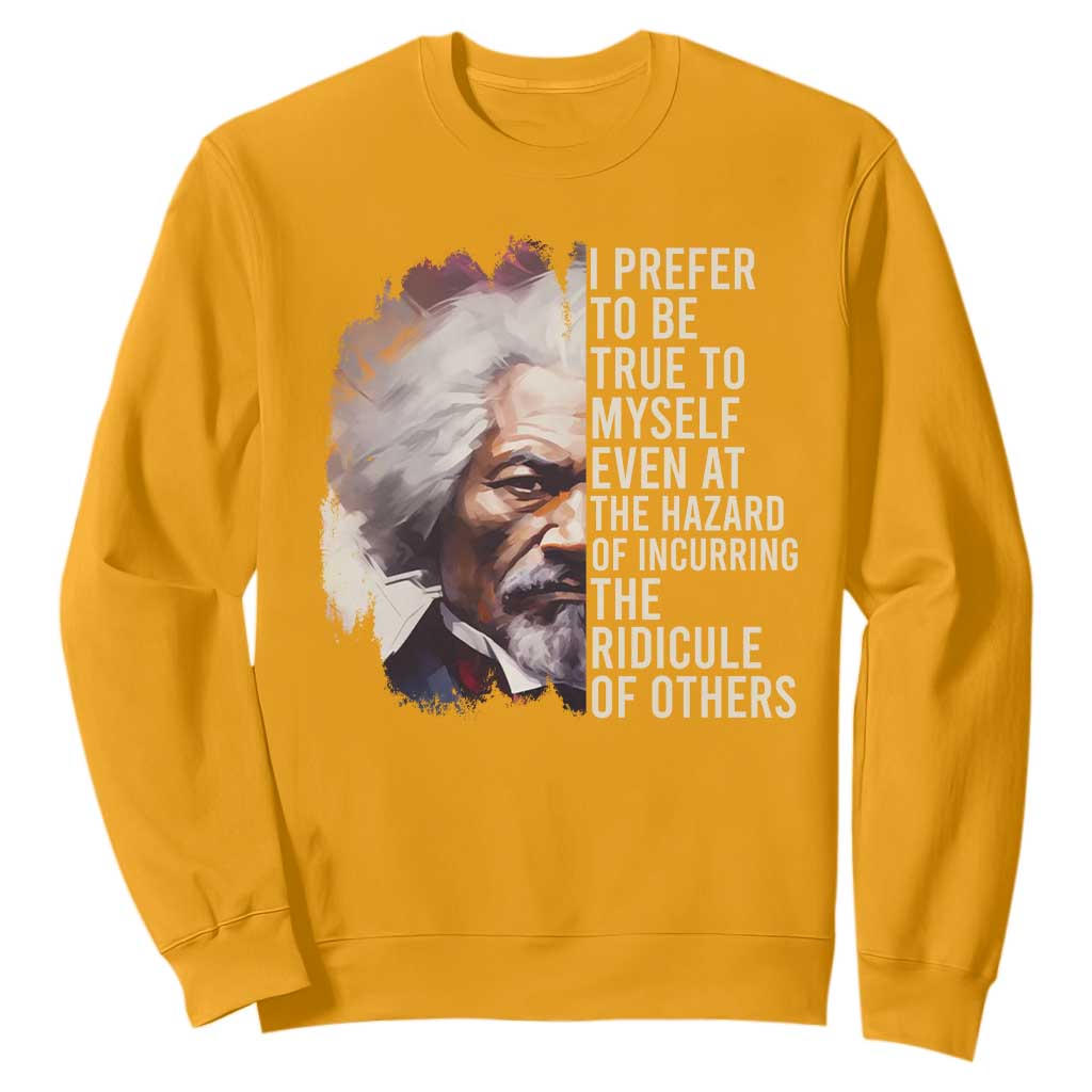 Frederick Douglass Sweatshirt I Prefer To Be True To Myself Even At The Hazaro Of Incurring The Ridicule Of Others BHM TS09