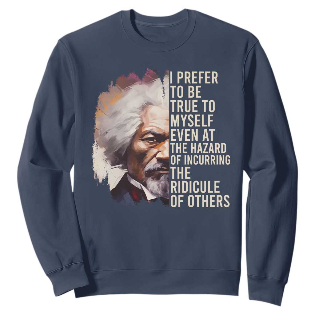 Frederick Douglass Sweatshirt I Prefer To Be True To Myself Even At The Hazaro Of Incurring The Ridicule Of Others BHM TS09
