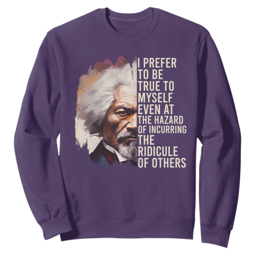 Frederick Douglass Sweatshirt I Prefer To Be True To Myself Even At The Hazaro Of Incurring The Ridicule Of Others BHM TS09