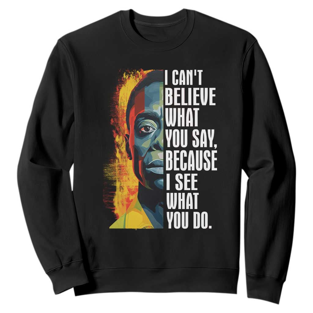 James Baldwin Sweatshirt I Can't Believe What You Say Because I See What You Do BHM Black Civil Rights TS09
