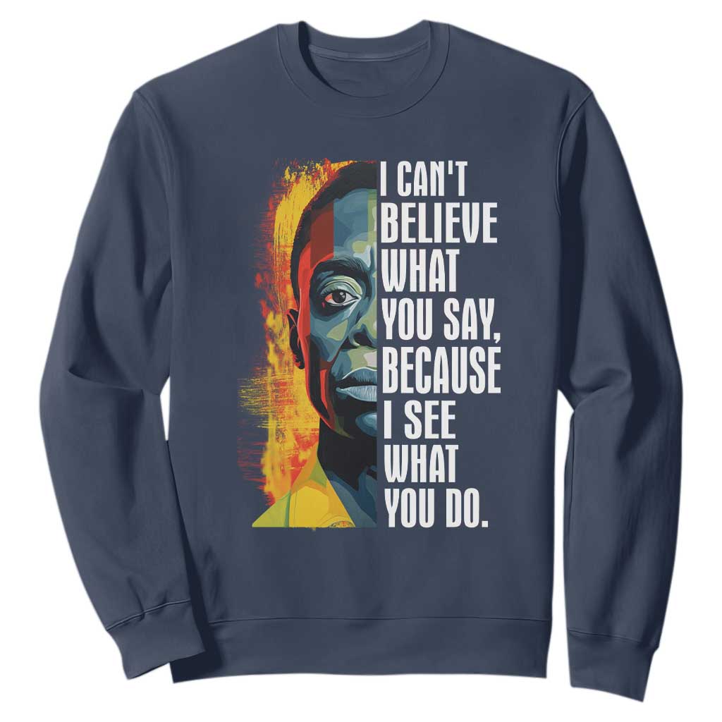 James Baldwin Sweatshirt I Can't Believe What You Say Because I See What You Do BHM Black Civil Rights TS09