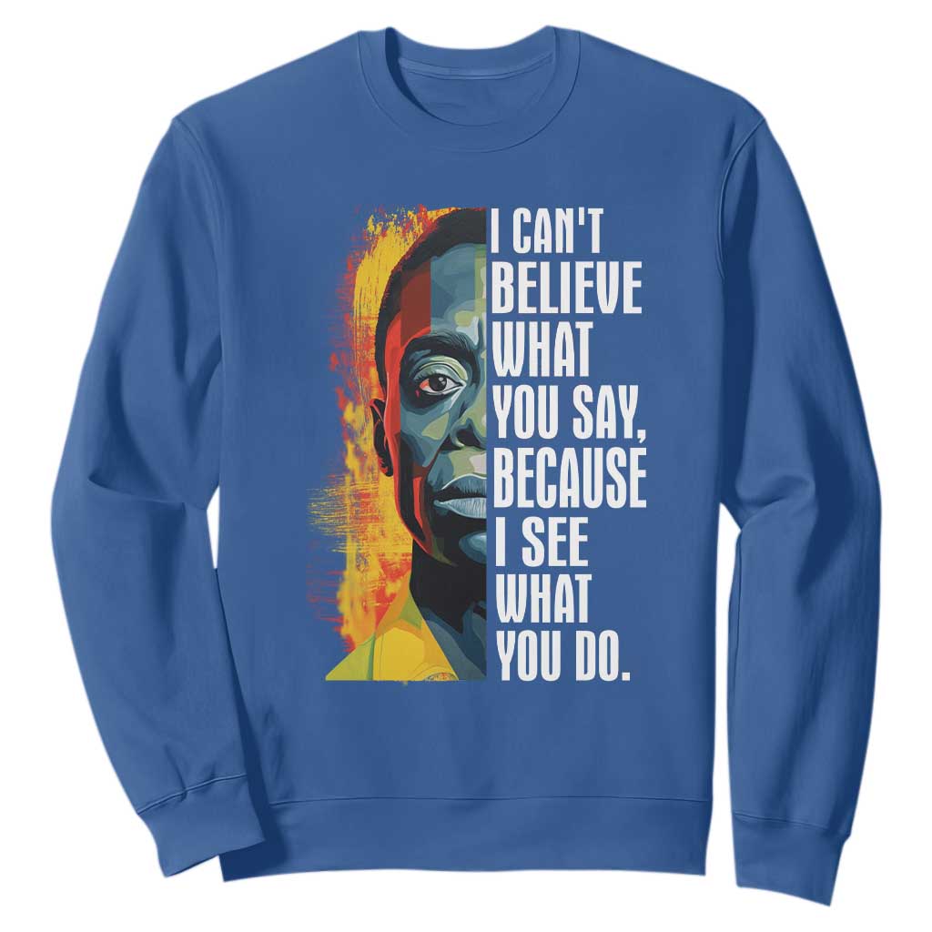 James Baldwin Sweatshirt I Can't Believe What You Say Because I See What You Do BHM Black Civil Rights TS09