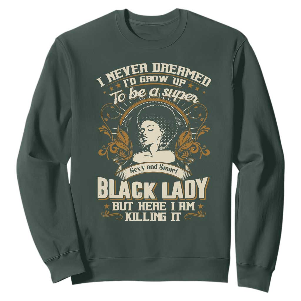 Black Women Pride Sweatshirt I Never Dreamed I'd Grow Up To Be A Super Sexy And Smart Black Lady TS09