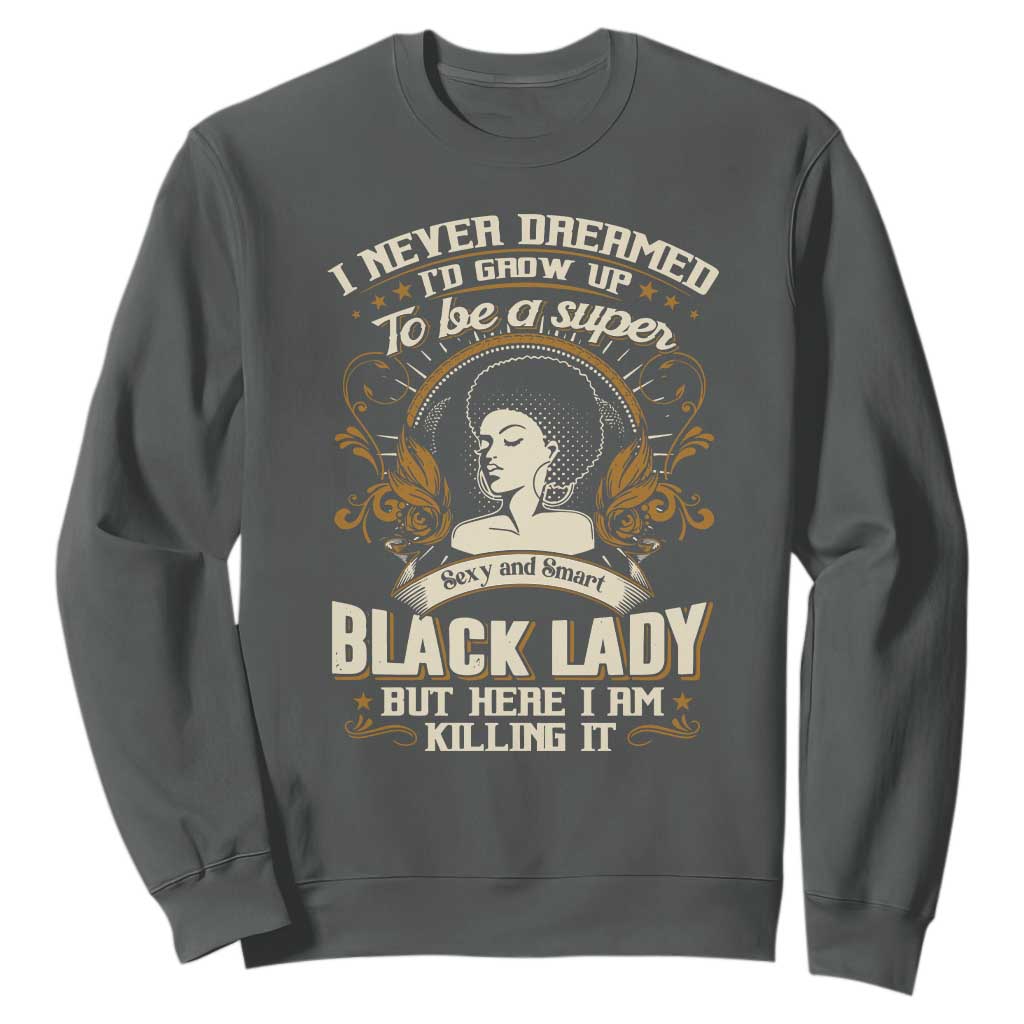 Black Women Pride Sweatshirt I Never Dreamed I'd Grow Up To Be A Super Sexy And Smart Black Lady TS09