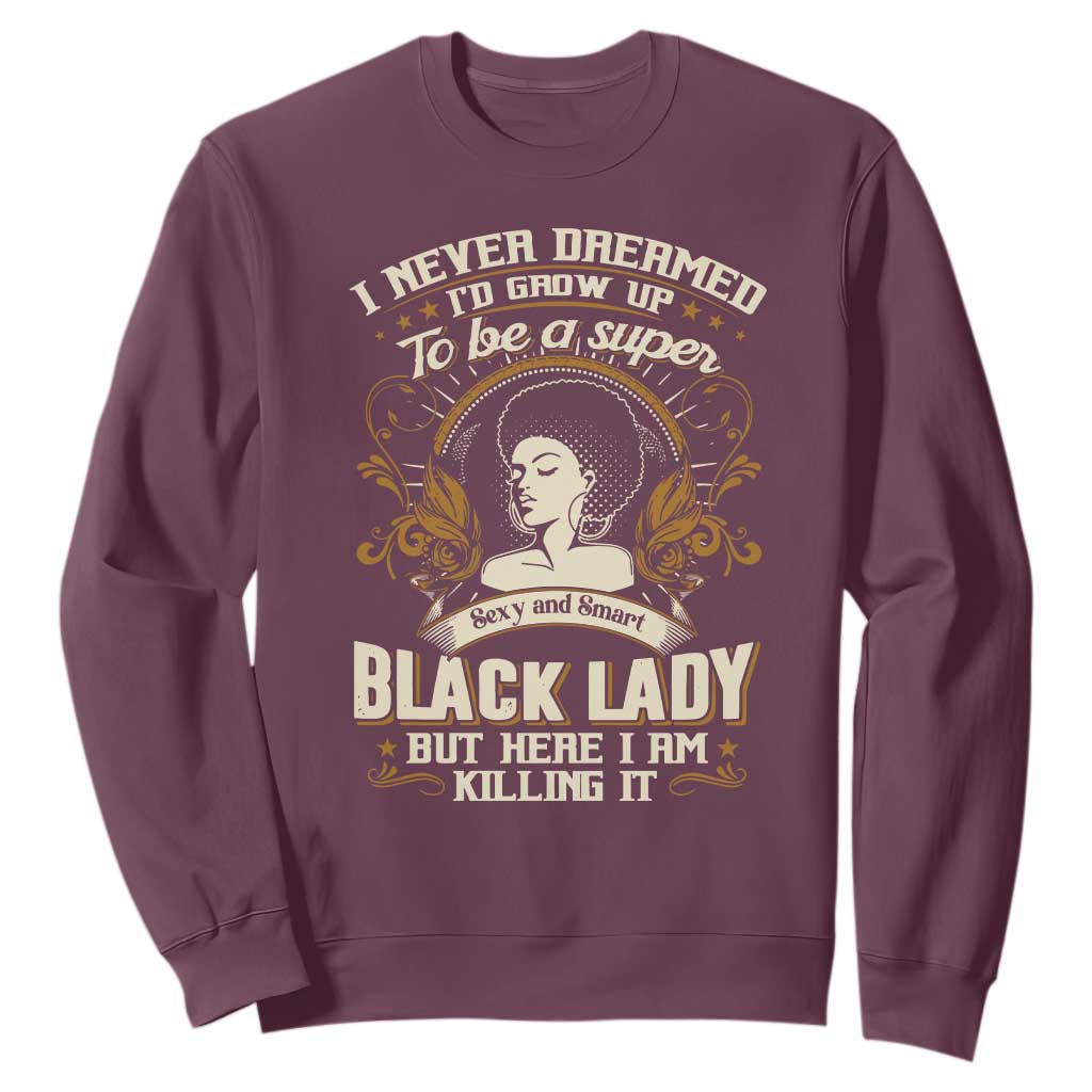 Black Women Pride Sweatshirt I Never Dreamed I'd Grow Up To Be A Super Sexy And Smart Black Lady TS09