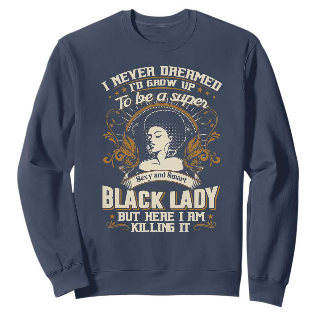 Black Women Pride Sweatshirt I Never Dreamed I'd Grow Up To Be A Super Sexy And Smart Black Lady TS09
