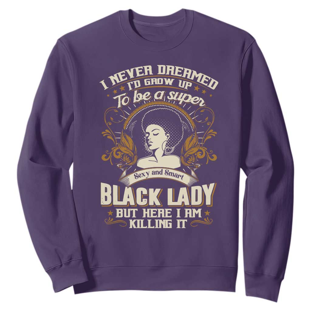Black Women Pride Sweatshirt I Never Dreamed I'd Grow Up To Be A Super Sexy And Smart Black Lady TS09