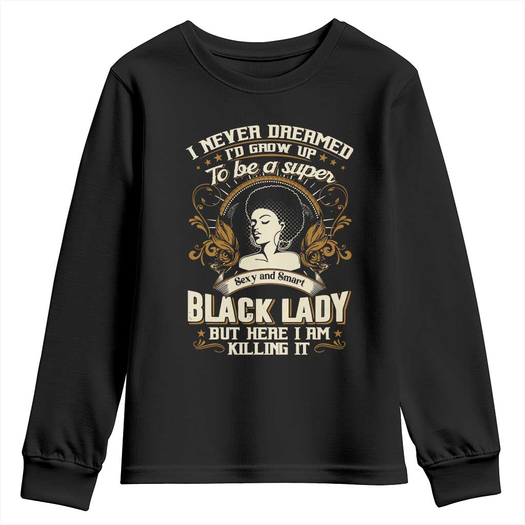 Black Women Pride Youth Sweatshirt I Never Dreamed I'd Grow Up To Be A Super Sexy And Smart Black Lady TS09