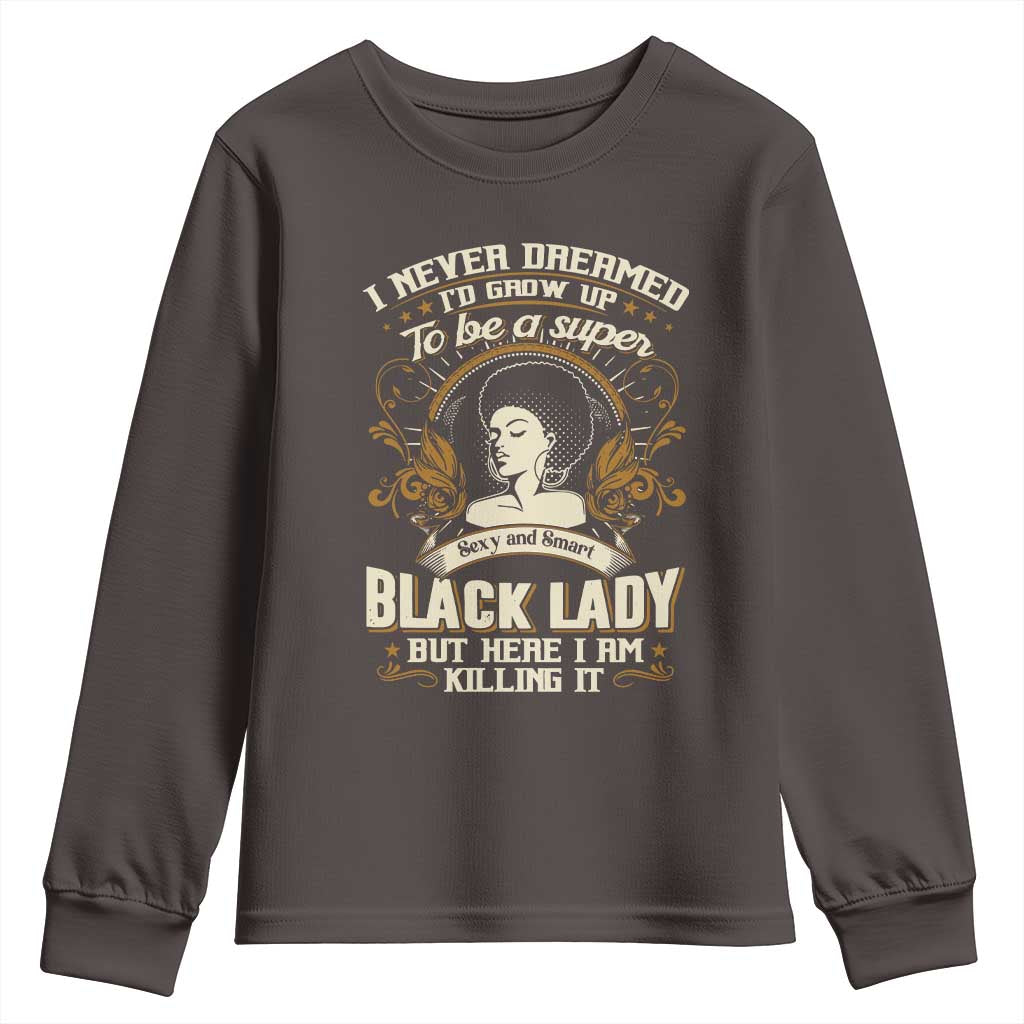 Black Women Pride Youth Sweatshirt I Never Dreamed I'd Grow Up To Be A Super Sexy And Smart Black Lady TS09