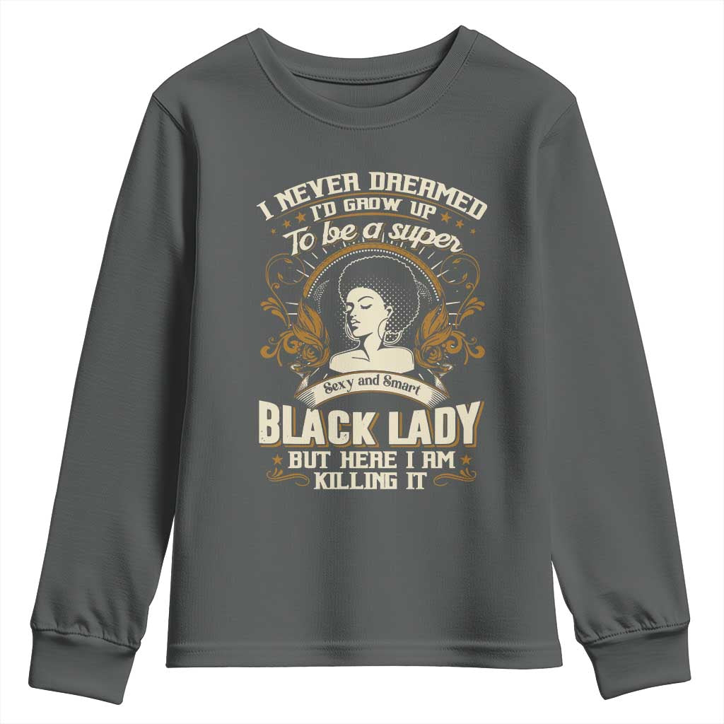 Black Women Pride Youth Sweatshirt I Never Dreamed I'd Grow Up To Be A Super Sexy And Smart Black Lady TS09