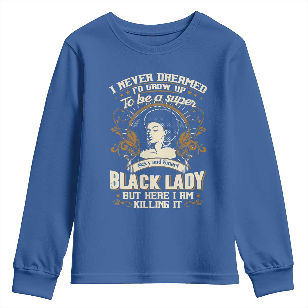 Black Women Pride Youth Sweatshirt I Never Dreamed I'd Grow Up To Be A Super Sexy And Smart Black Lady TS09