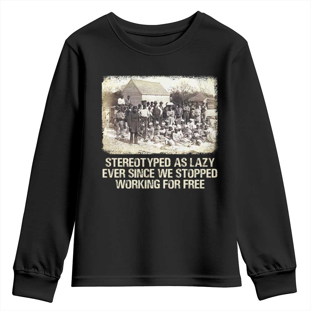 Black History Youth Sweatshirt Stereotyped As Lazy Even Since Stopped Working For Free Slaves TS09
