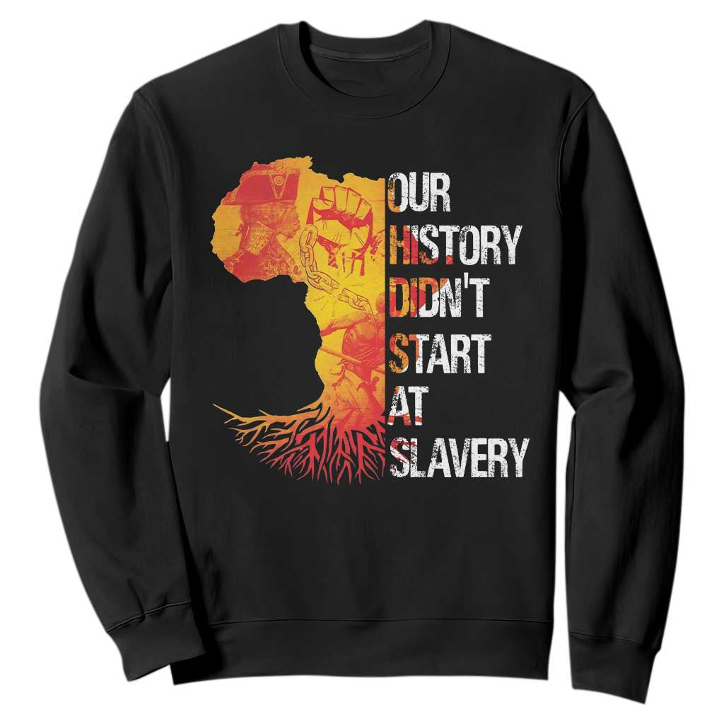 Black History Sweatshirt Our History Didn't Start At Slavery TS09