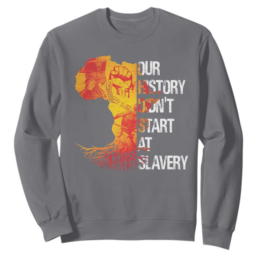 Black History Sweatshirt Our History Didn't Start At Slavery TS09