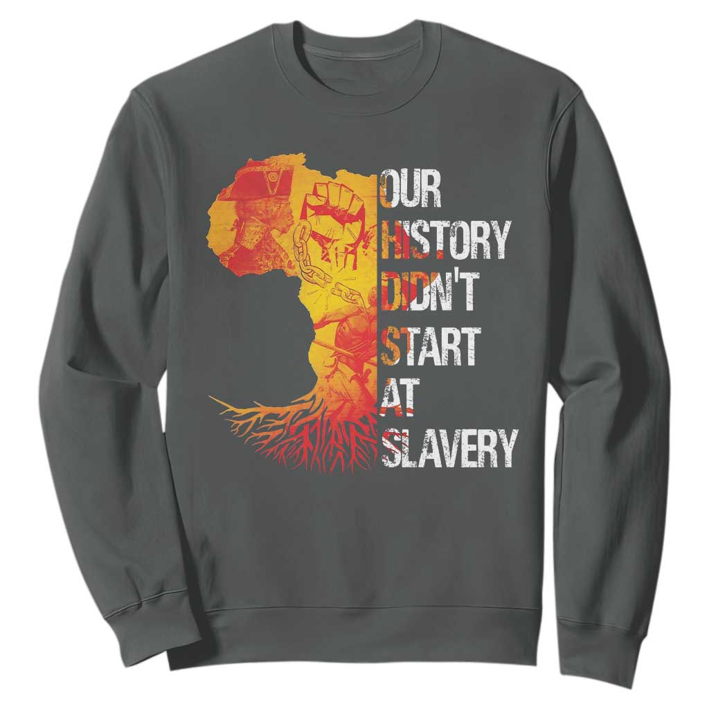 Black History Sweatshirt Our History Didn't Start At Slavery TS09