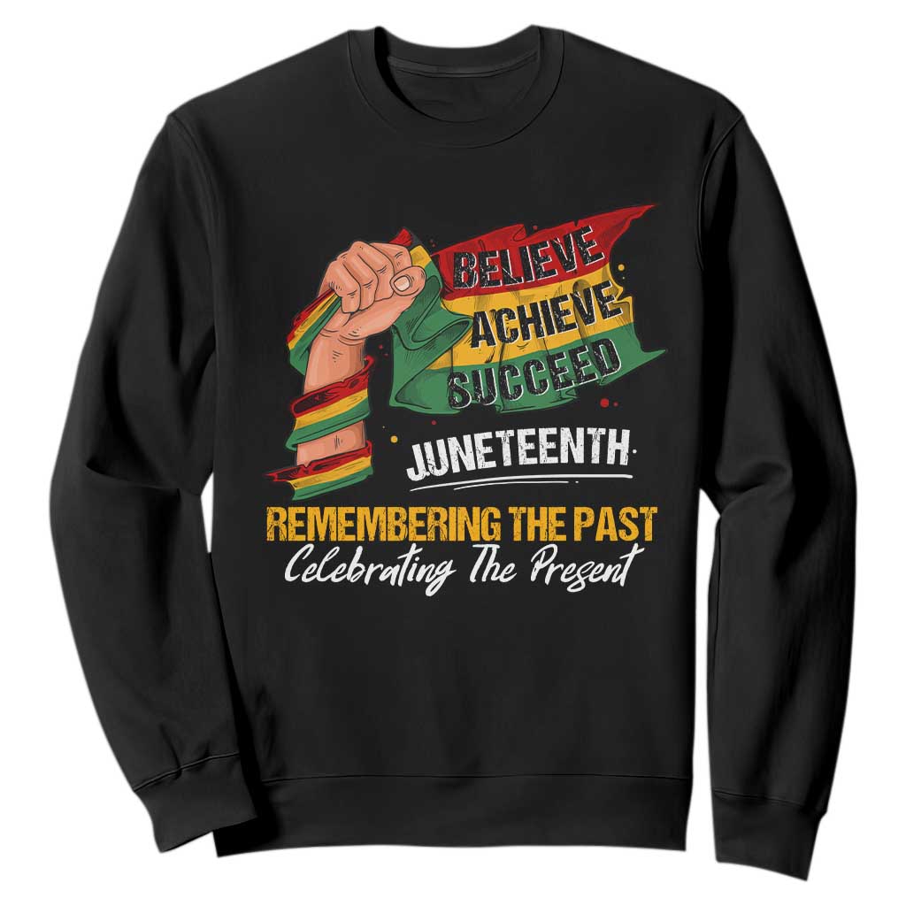 Juneteenth Sweatshirt Believe Achieve Succeed Remembering The Past Celebrationg The Present Black Pride TS09